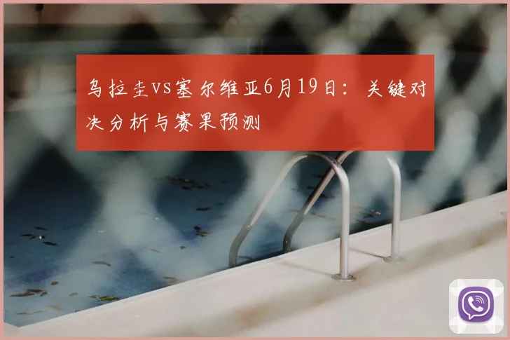 乌拉圭vs塞尔维亚6月19日:关键对决分析与赛果预测